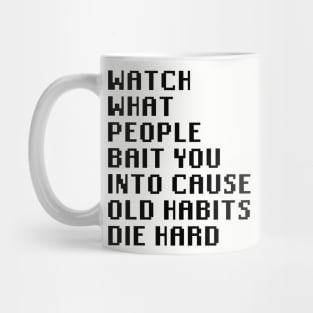 Watch What People Bait You Into Cause Old Habits Die Hard Mug